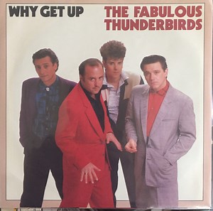 The Fabulous Thunderbirds - Why Get Up / I Don't Care
