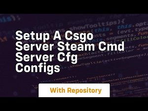 setup a csgo server steam cmd server cfg configs