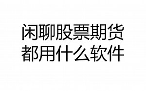 闲聊股票期货都用什么软件