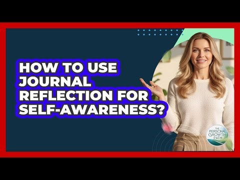How To Use Journal Reflection For Self-Awareness?