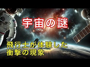 宇宙飛行士が体験した謎の現象と驚異の宇宙体験