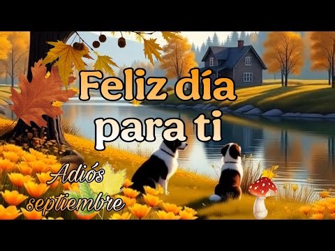 🍂🌻FELIZ DÍA 🍂🌻PARA TI 😊adiós septiembre ❤️