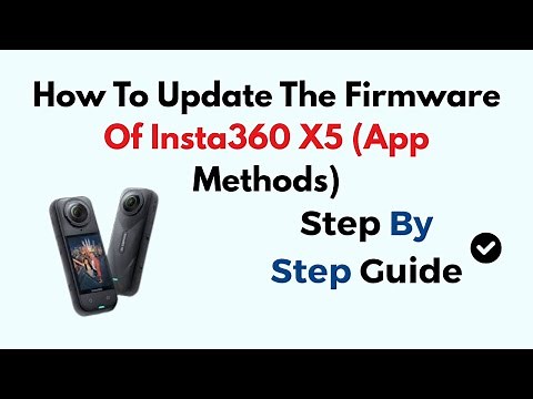 How To Update The Firmware Of Insta360 X5 (App Methods)
