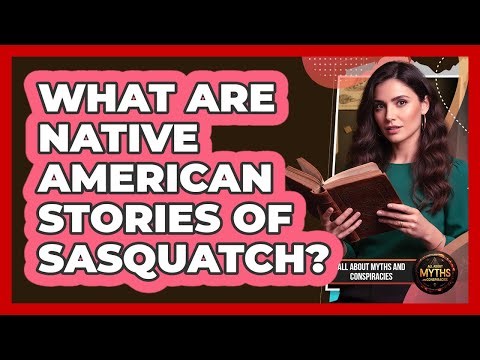 What Are Native American Stories Of Sasquatch?
