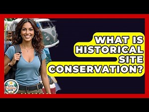 What Is Historical Site Conservation? - The Family Getaway Guide