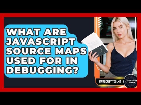 What Are JavaScript Source Maps Used For In Debugging? - JavaScript Toolkit