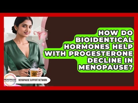 How Do Bioidentical Hormones Help With Progesterone Decline In Menopause?