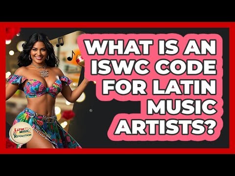 What Is An ISWC Code For Latin Music Artists? - Latin Music Revolution