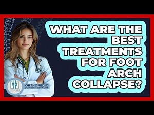 What Are The Best Treatments For Foot Arch Collapse? - Orthopedic Support Network
