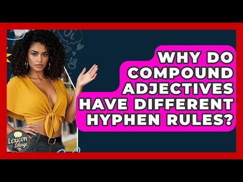 Why Do Compound Adjectives Have Different Hyphen Rules? - Lexicon Lounge
