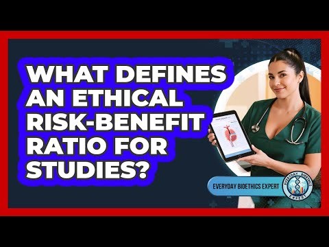 What Defines An Ethical Risk-Benefit Ratio For Studies?
