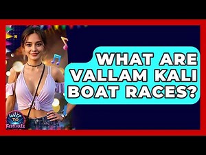 What Are Vallam Kali Boat Races? - We Go To Festivals
