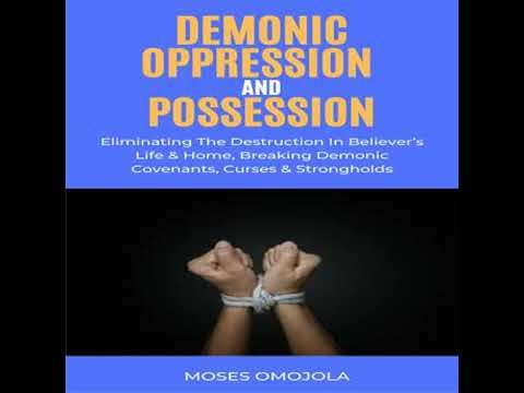 Demonic Oppression And Possession: Eliminating The Destruction In Believer’s Life & Home, Breaking