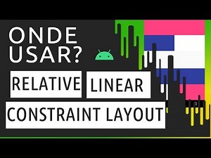 QUANDO DEVO USAR CONSTRAINT LAYOUT OU RELATIVE/LINEAR?