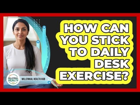 How Can You Stick To Daily Desk Exercise?