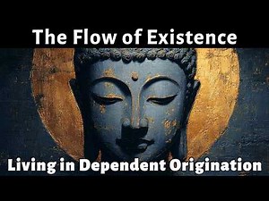 The Flow of Existence — Living in Dependent Origination | Buddhist Wisdom