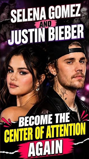 Selena Gomez and Justin Bieber Become the Center of Attention Again