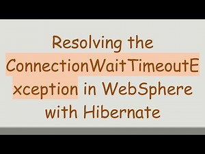 Resolving the ConnectionWaitTimeoutException in WebSphere with Hibernate