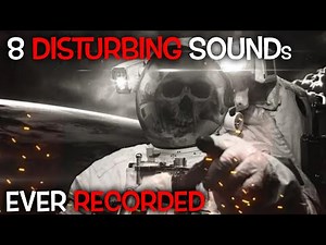 8 Of The MOST DISTURBING Sounds Ever Recorded