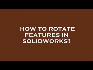 How to rotate features in solidworks?