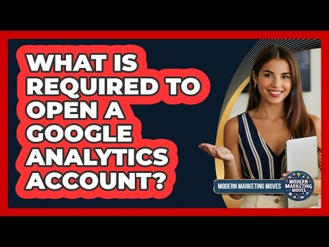 What Is Required To Open A Google Analytics Account?