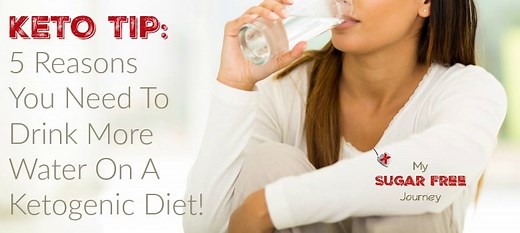 Keto Tip: 5 Reasons You Need To Drink More Water on a Ketogenic Diet! – My Sugar Free Journey