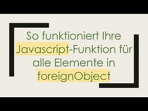 So funktioniert Ihre Javascript-Funktion für alle Elemente in foreignObject