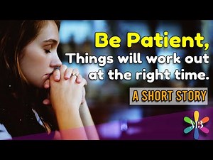 Patience - An Inspiring & Motivating Short Story - Things will work out at the right time.