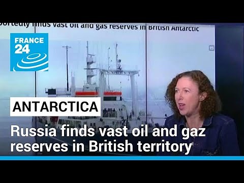 Russia finds vast oil and gaz reserves in British Antarctic territory • FRANCE 24 English