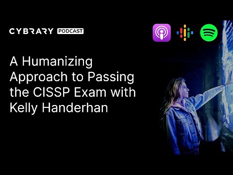 A Humanizing Approach to Passing the CISSP Exam with Kelly Handerhan | The Cybrary Podcast Ep. 69