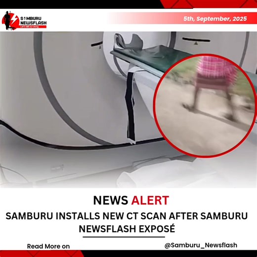 THE SAMBURU County Government installed a new CT scan machine at Samburu County Referral Hospital, following pressure that mounted after Newsflash Facebook page exposed the tragic case of four-year-old Nareu Lekalja, who died a month ago while being ferried outside the county in search of treatment. Her story laid bare the gaps in Samburu’s healthcare system and forced urgent attention. Now, with the new CT scan finally in place, tough questions linger: Did it have to reach this point? Did it ha
