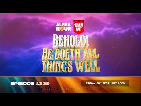 ALPHA HOUR EPISODE 1239 || BEHOLD! HE DOETH A NEW THING || FRIDAY, 20TH FEBRUARY, 2026