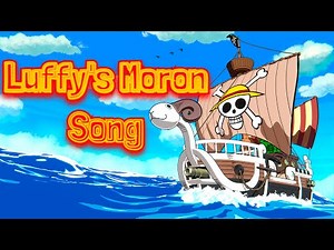 The Complete Moron Song Sung by Luffy!