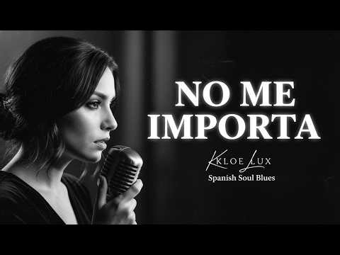 No Me Importa | Spanish Soul Blues | Kloe Lux | Que Hablen, al final yo sigo mi camino 🖤🔥