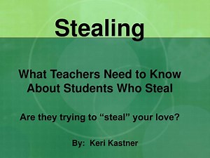Stealing What Teachers Need to Know About Students Who Steal Are they trying to “steal” your love? - SlideServe