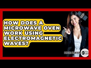 How Does A Microwave Oven Work Using Electromagnetic Waves? - Physics Frontier