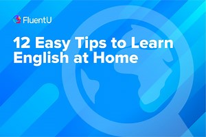 12 Easy Tips to Learn English at Home | FluentU English Blog