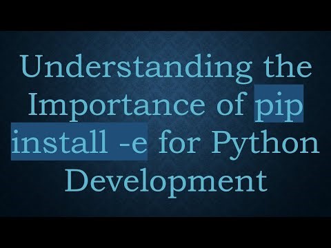 Understanding the Importance of pip install -e for Python Development