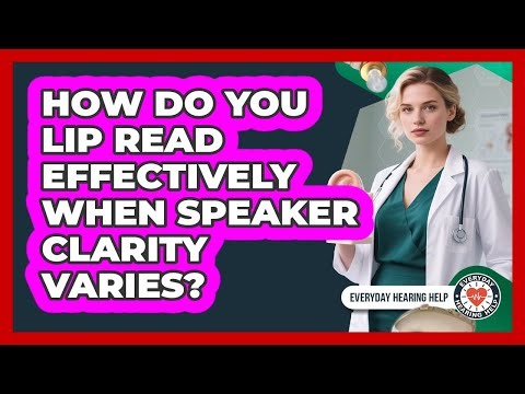 How Do You Lip Read Effectively When Speaker Clarity Varies? - Everyday Hearing Help