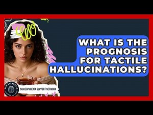 What Is The Prognosis For Tactile Hallucinations? - Schizophrenia Support Network