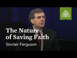 Sinclair Ferguson: The Nature of Saving Faith