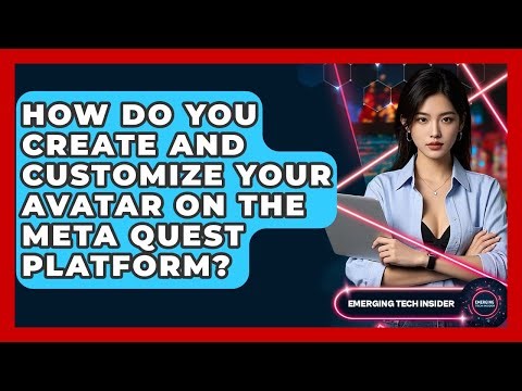 How Do You Create And Customize Your Avatar On The Meta Quest Platform? - Emerging Tech Insider