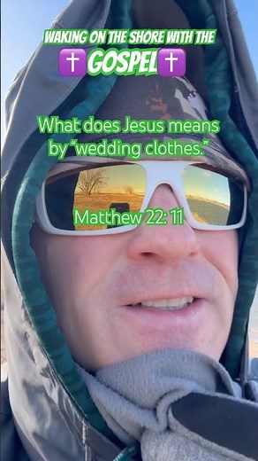 What does Jesus mean by “wedding clothes?” Matthew 22: 11 the parable of the King’s wedding banquet