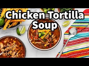 Best Chicken Tortilla Soup | Cozy Weeknight Dinner
