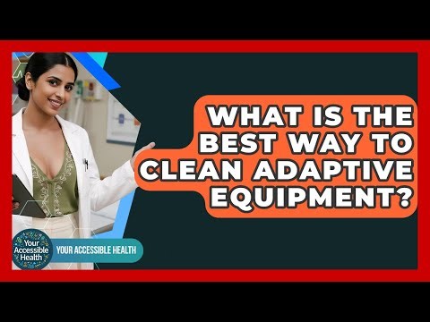 What Is The Best Way To Clean Adaptive Equipment? - Your Accessible Health