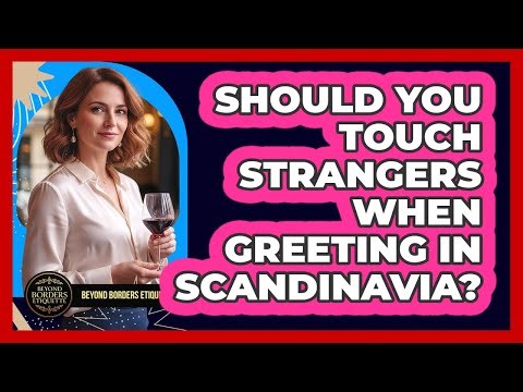 Should You Touch Strangers When Greeting In Scandinavia?