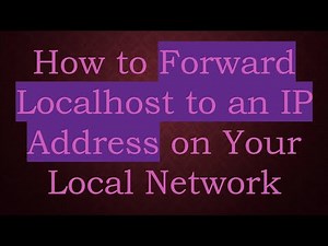 How to Forward Localhost to an IP Address on Your Local Network