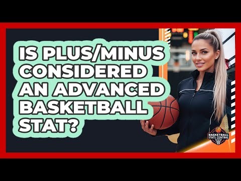 Is Plus/Minus Considered An Advanced Basketball Stat?