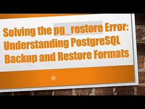 Solving the pg_restore Error: Understanding PostgreSQL Backup and Restore Formats