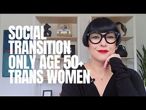 Social Transition Without Medical Intervention: A Valid Path for Trans Women Adults 50+